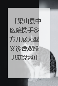 梁山县中医院携手多方开展大型义诊暨双联共建活动