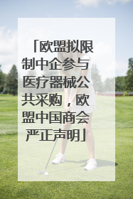 欧盟拟限制中企参与医疗器械公共采购，欧盟中国商会严正声明