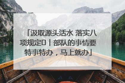 汲取源头活水 落实八项规定⑪丨部队的事情要特事特办，马上就办
