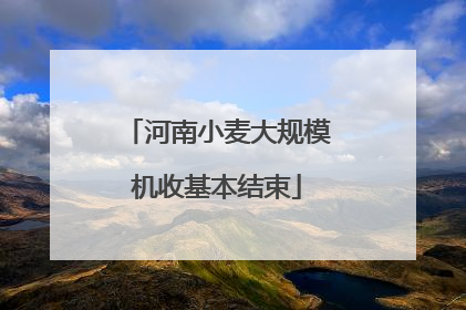 河南小麦大规模机收基本结束