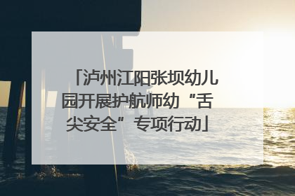 泸州江阳张坝幼儿园开展护航师幼“舌尖安全”专项行动