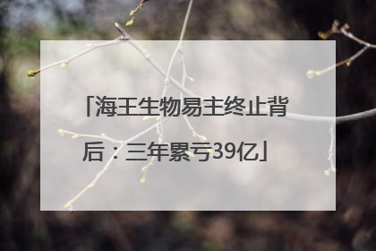 海王生物易主终止背后：三年累亏39亿