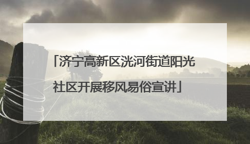 济宁高新区洸河街道阳光社区开展移风易俗宣讲