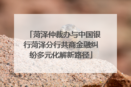 菏泽仲裁办与中国银行菏泽分行共商金融纠纷多元化解新路径