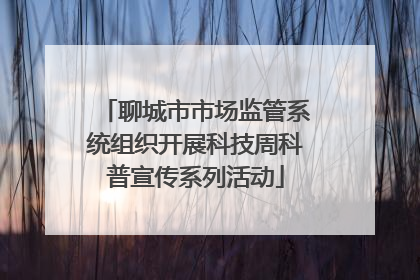 聊城市市场监管系统组织开展科技周科普宣传系列活动