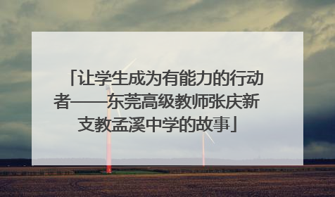 让学生成为有能力的行动者——东莞高级教师张庆新支教孟溪中学的故事