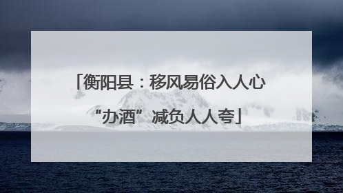 衡阳县：移风易俗入人心 “办酒”减负人人夸