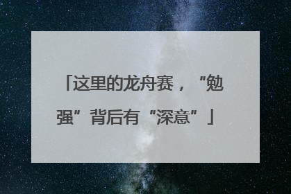 这里的龙舟赛，“勉强”背后有“深意”