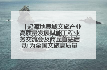 起源地县域文旅产业高质量发展赋能工程业务交流会及商丘首站启动 为全国文旅高质量发展注入强劲动能