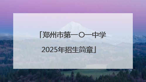 郑州市第一〇一中学2025年招生简章