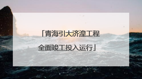 青海引大济湟工程全面竣工投入运行