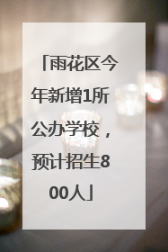 雨花区今年新增1所公办学校，预计招生800人