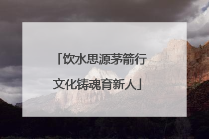饮水思源茅箭行 文化铸魂育新人