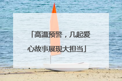 高温预警，几起爱心故事展现大担当
