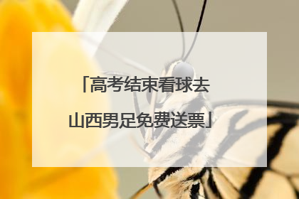 高考结束看球去 山西男足免费送票