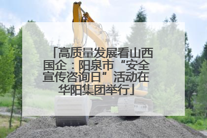 高质量发展看山西国企：阳泉市“安全宣传咨询日”活动在华阳集团举行