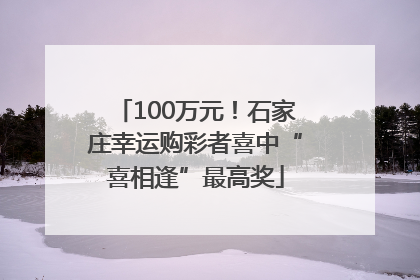 100万元！石家庄幸运购彩者喜中“喜相逢”最高奖