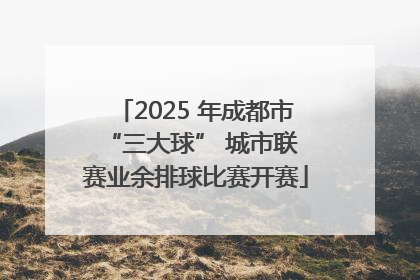 2025 年成都市 “三大球” 城市联赛业余排球比赛开赛