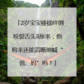 2岁宝宝楼梯绊倒咬裂舌头3厘米，他将来还能清晰地喊“爸、妈”吗？