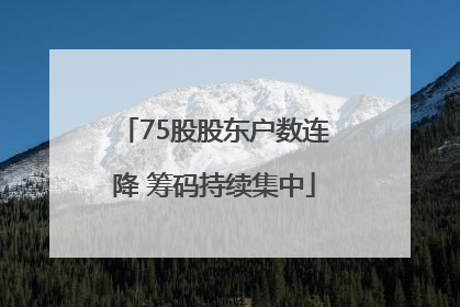 75股股东户数连降 筹码持续集中
