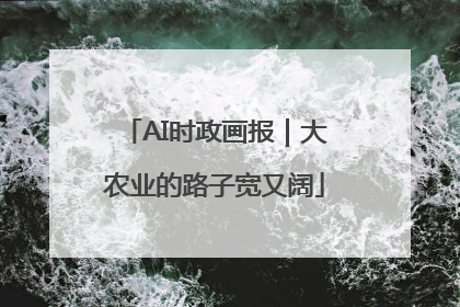 AI时政画报｜大农业的路子宽又阔